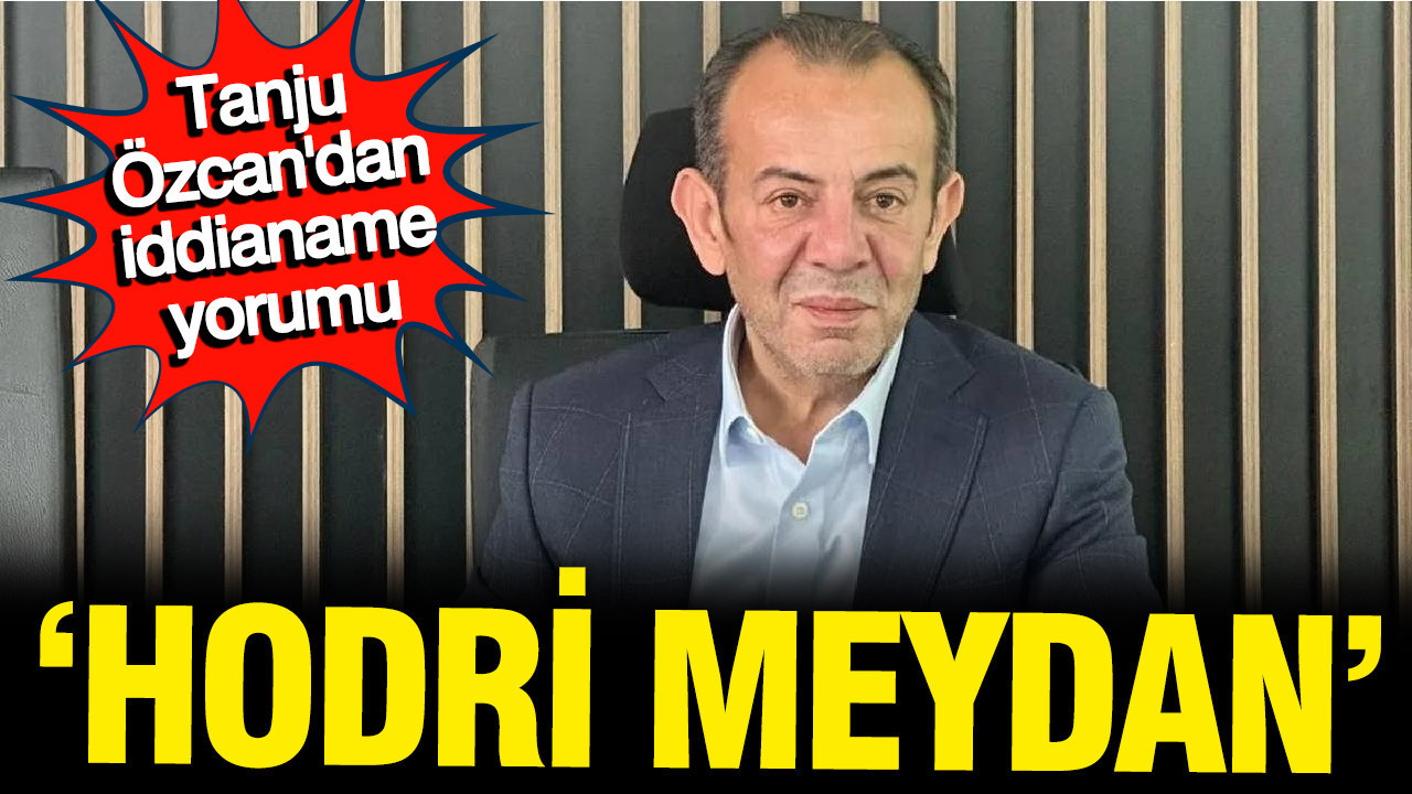 Tanju Özcan’dan İddianame Açıklaması: “Hodri Meydan!”